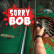 Sorry Bob Sorry Bob img